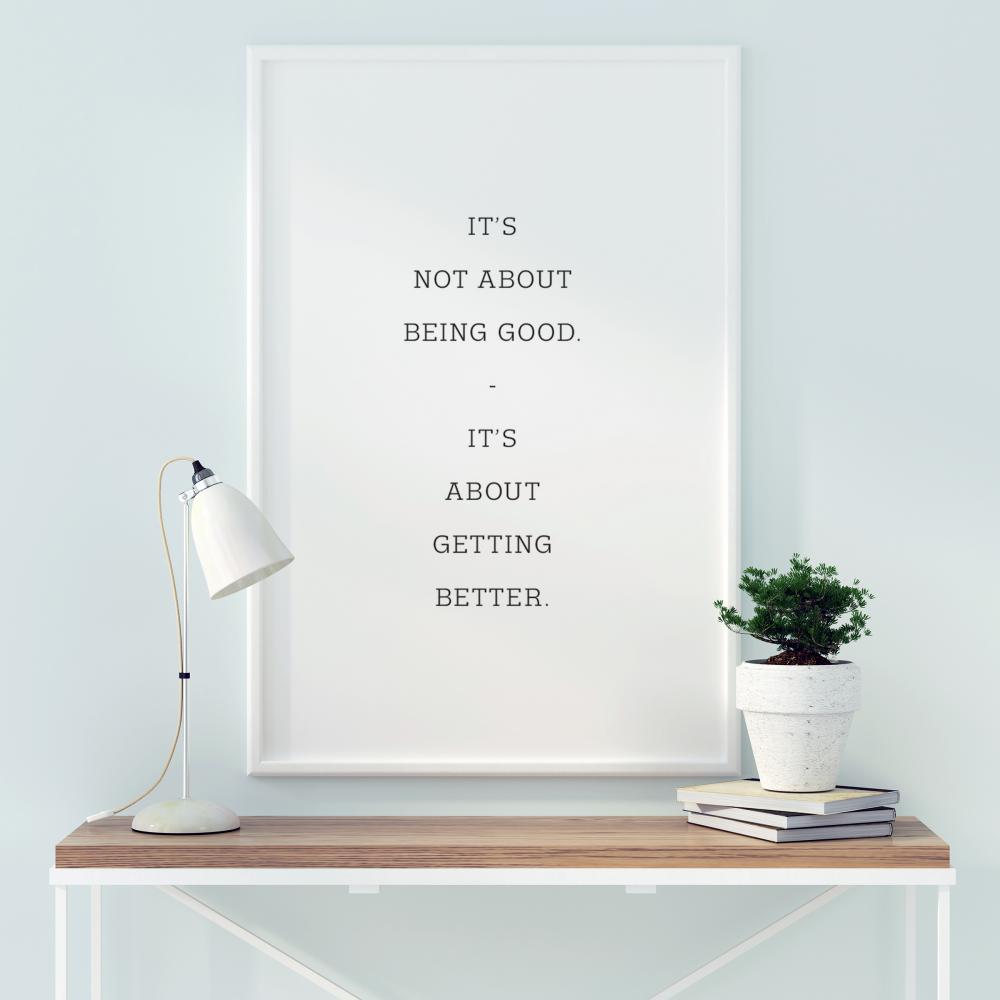 It's not about being good - it's about getting better Pster