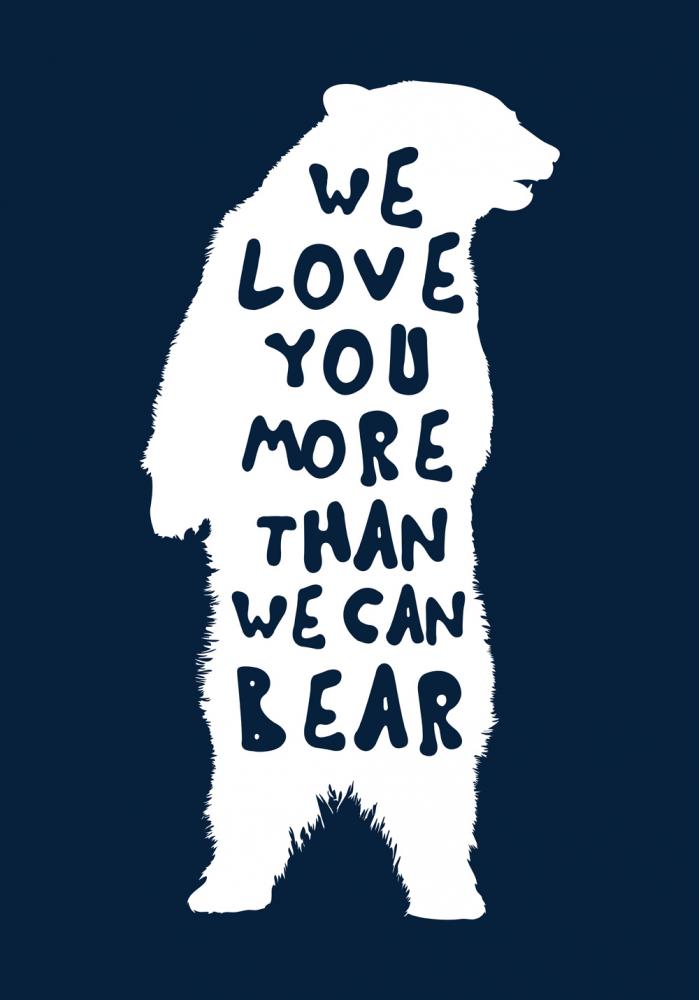 We love you more than we can bear Pster