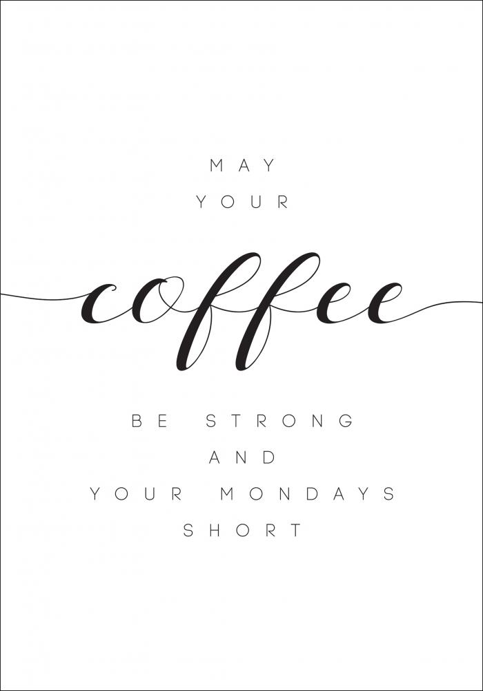 May your coffee be strong and your mondays short Pster